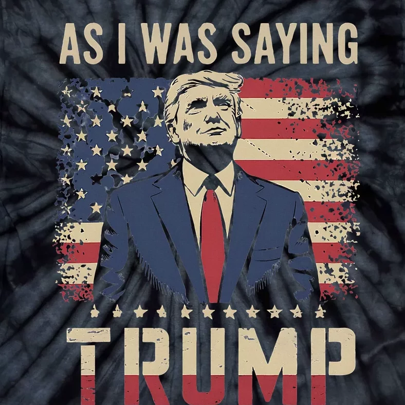 Funny As I Was Saying Trump 2024 For President Tie-Dye T-Shirt