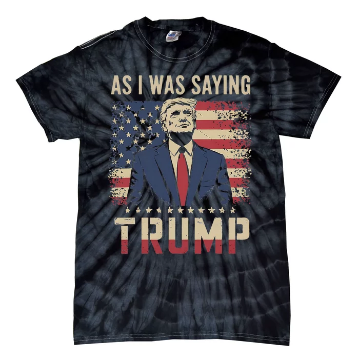 Funny As I Was Saying Trump 2024 For President Tie-Dye T-Shirt