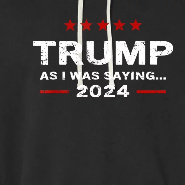 Funny As I Was Saying Trump 2024 For President Garment-Dyed Fleece Hoodie