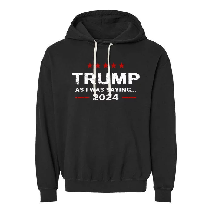 Funny As I Was Saying Trump 2024 For President Garment-Dyed Fleece Hoodie