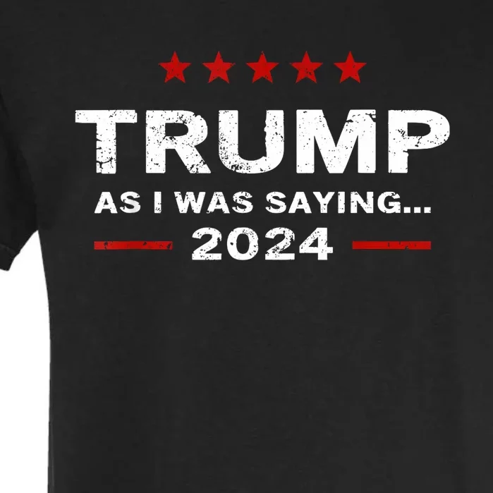 Funny As I Was Saying Trump 2024 For President Garment-Dyed Heavyweight T-Shirt