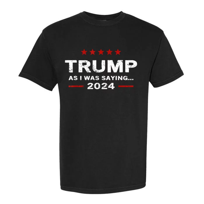 Funny As I Was Saying Trump 2024 For President Garment-Dyed Heavyweight T-Shirt