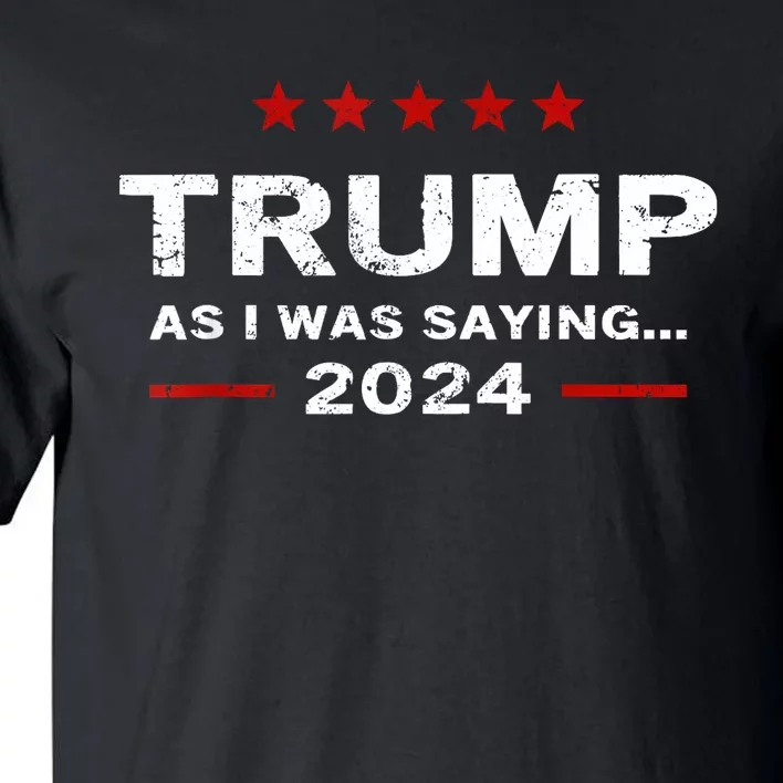 Funny As I Was Saying Trump 2024 For President Tall T-Shirt