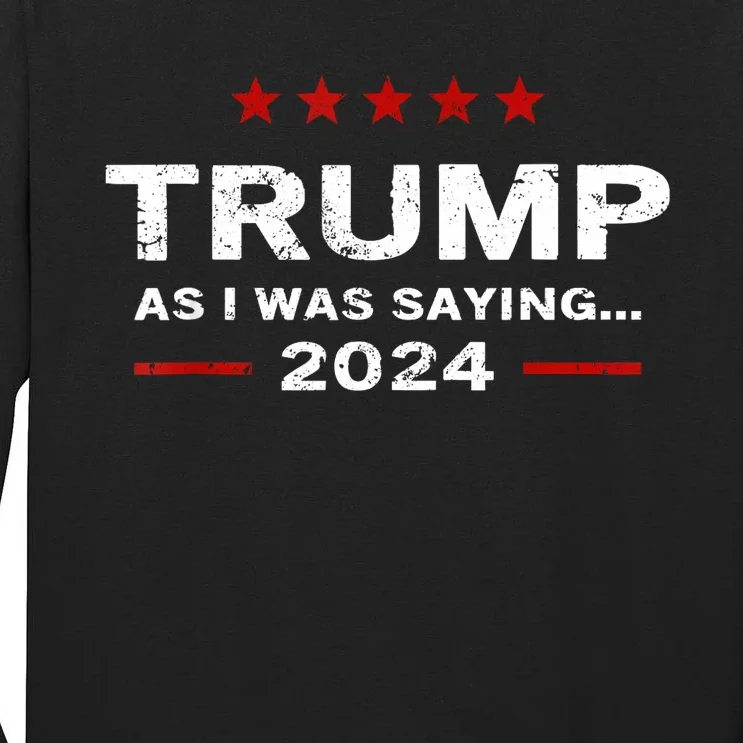 Funny As I Was Saying Trump 2024 For President Tall Long Sleeve T-Shirt