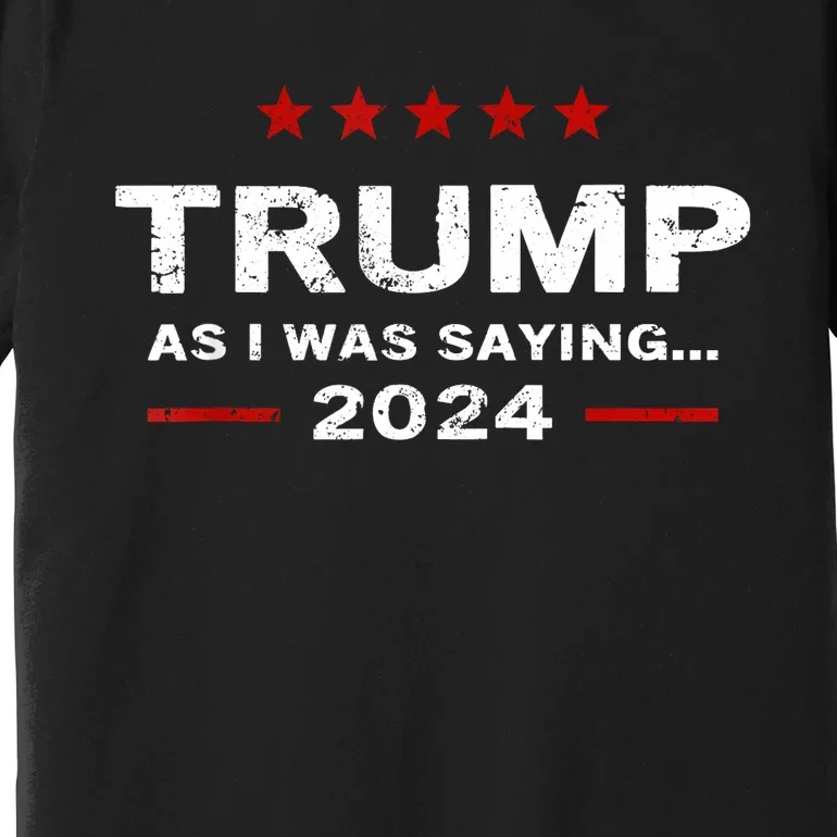 Funny As I Was Saying Trump 2024 For President Premium T-Shirt