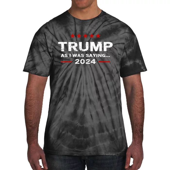 Funny As I Was Saying Trump 2024 For President Tie-Dye T-Shirt