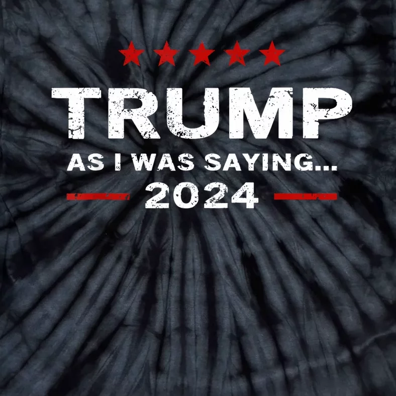 Funny As I Was Saying Trump 2024 For President Tie-Dye T-Shirt