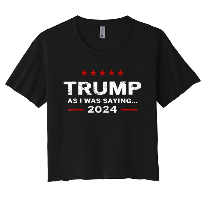 Funny As I Was Saying Trump 2024 For President Women's Crop Top Tee