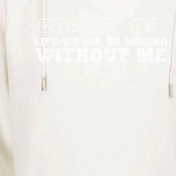 Funny Admit It Life Would Be Boring Without Me Womens Funnel Neck Pullover Hood