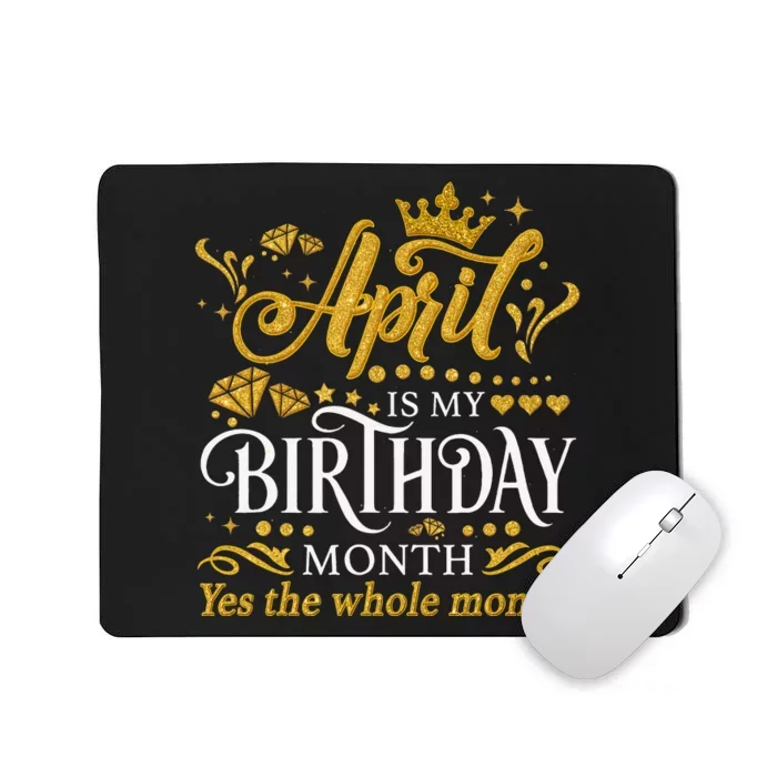 Funny April Is My Birthday Yes The Whole Month April Queen Mousepad