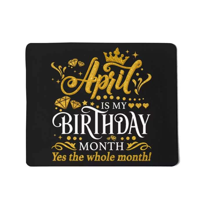 Funny April Is My Birthday Yes The Whole Month April Queen Mousepad