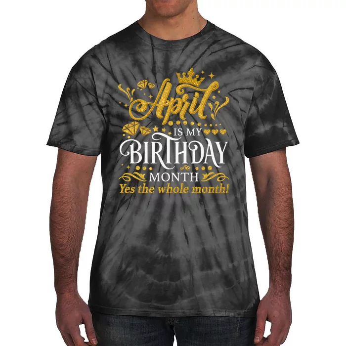 Funny April Is My Birthday Yes The Whole Month April Queen Tie-Dye T-Shirt