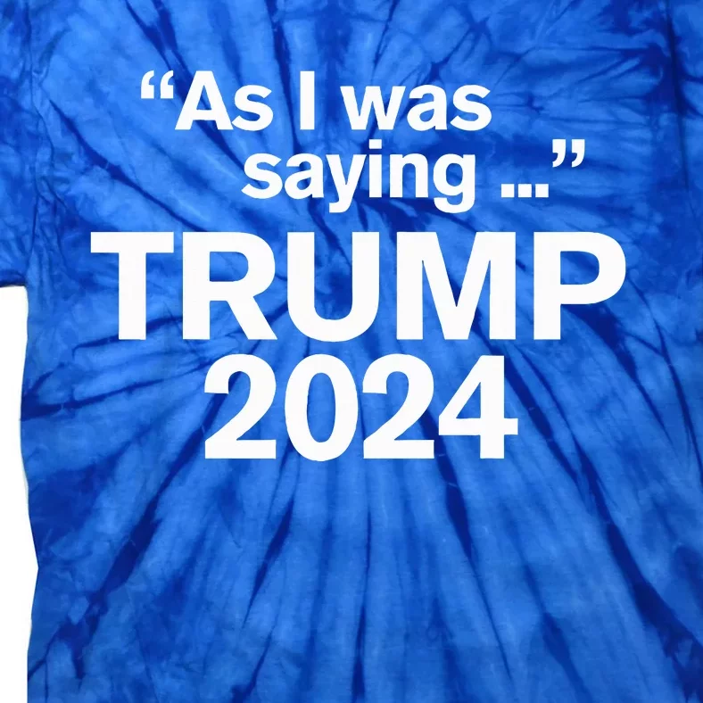 Funny As I Was Saying Trump 2024 For President Tie-Dye T-Shirt