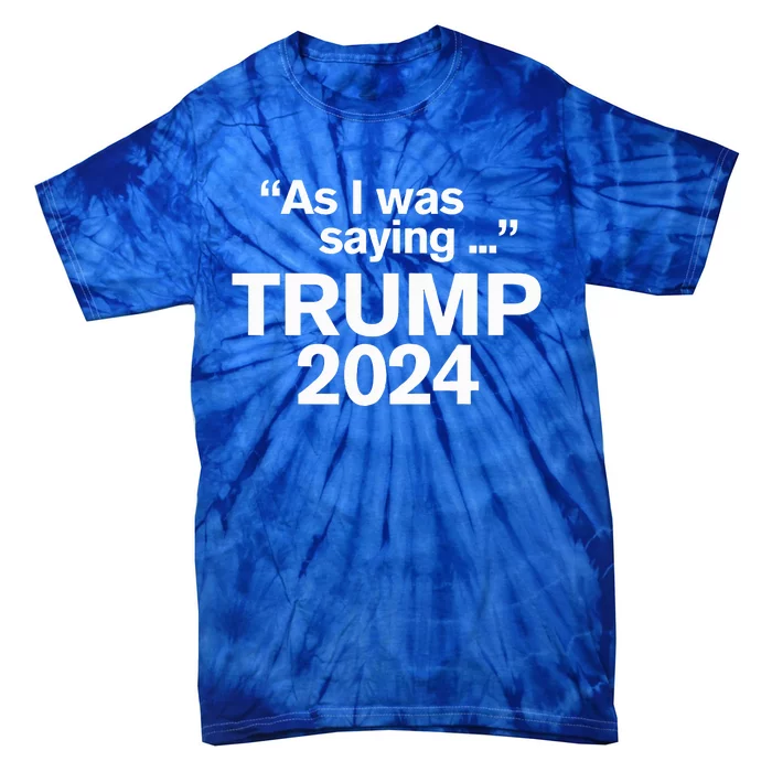 Funny As I Was Saying Trump 2024 For President Tie-Dye T-Shirt