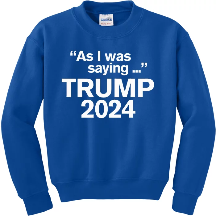 Funny As I Was Saying Trump 2024 For President Kids Sweatshirt