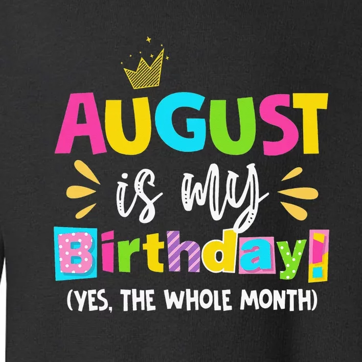 Funny August Is My Birthday Yes The Whole Month Birthday Toddler Sweatshirt