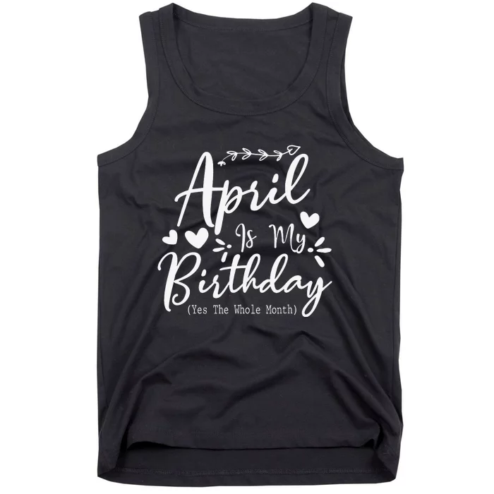 Funny April Is My Birthday Yes The Whole Month Tank Top