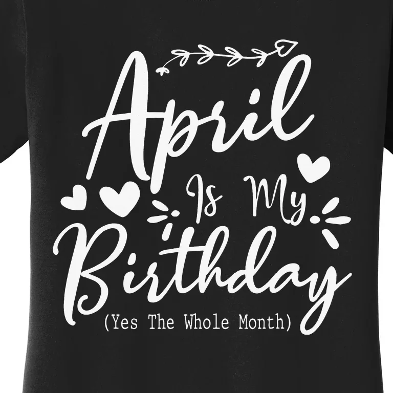 Funny April Is My Birthday Yes The Whole Month Women's T-Shirt