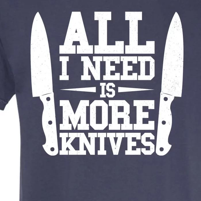 Funny All I Need Is More Knives Garment-Dyed Heavyweight T-Shirt