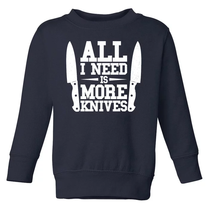 Funny All I Need Is More Knives Toddler Sweatshirt