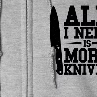 Funny All I Need Is More Knives Full Zip Hoodie