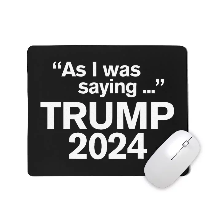 Funny As I Was Saying Trump 2024 For President Mousepad