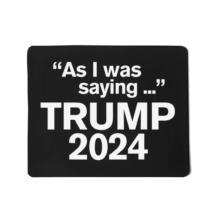 Funny As I Was Saying Trump 2024 For President Mousepad