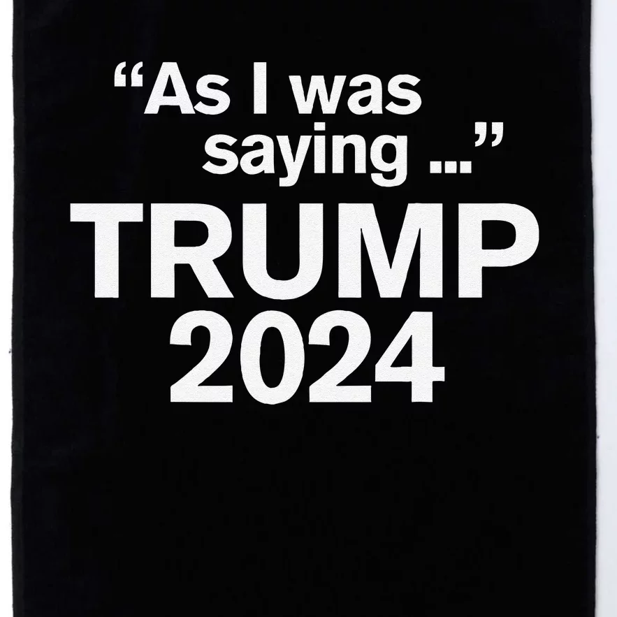 Funny As I Was Saying Trump 2024 For President Platinum Collection Golf Towel