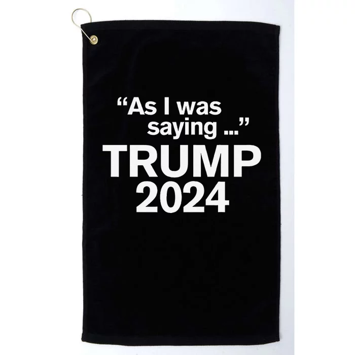 Funny As I Was Saying Trump 2024 For President Platinum Collection Golf Towel