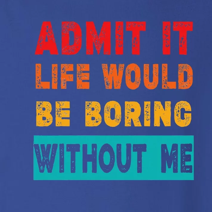 Funny Admit It Life Would Be Boring Without MeFunny Sarcasm Toddler Long Sleeve Shirt