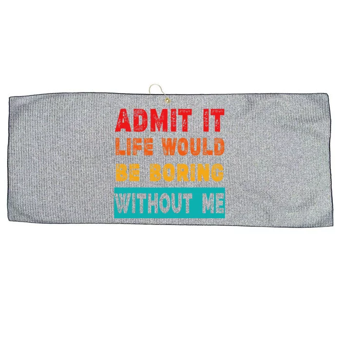 Funny Admit It Life Would Be Boring Without MeFunny Sarcasm Large Microfiber Waffle Golf Towel