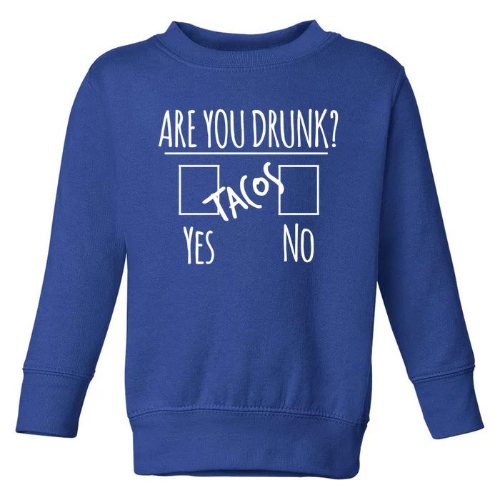 Funny Alcohol Ing Tee Gift Are You Drunk Gift Tacos Gift Toddler Sweatshirt