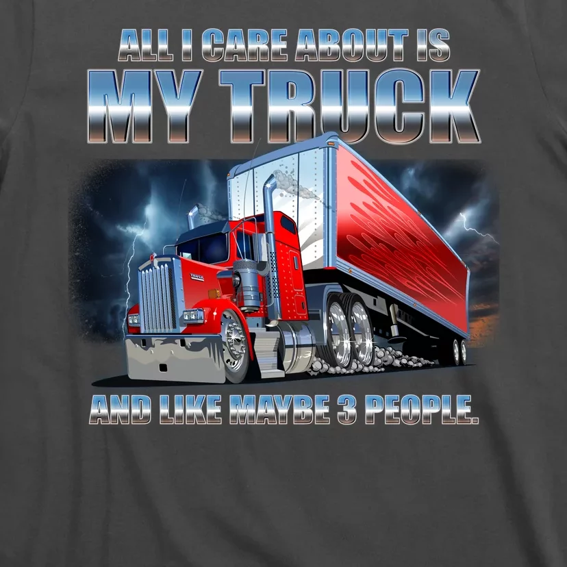 Funny All I Care About Is My Truck And Maybe 3 People T-Shirt