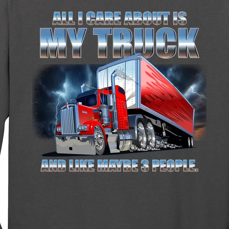 Funny All I Care About Is My Truck And Maybe 3 People Tall Long Sleeve T-Shirt