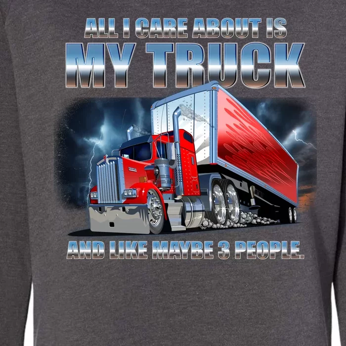 Funny All I Care About Is My Truck And Maybe 3 People Womens California Wash Sweatshirt