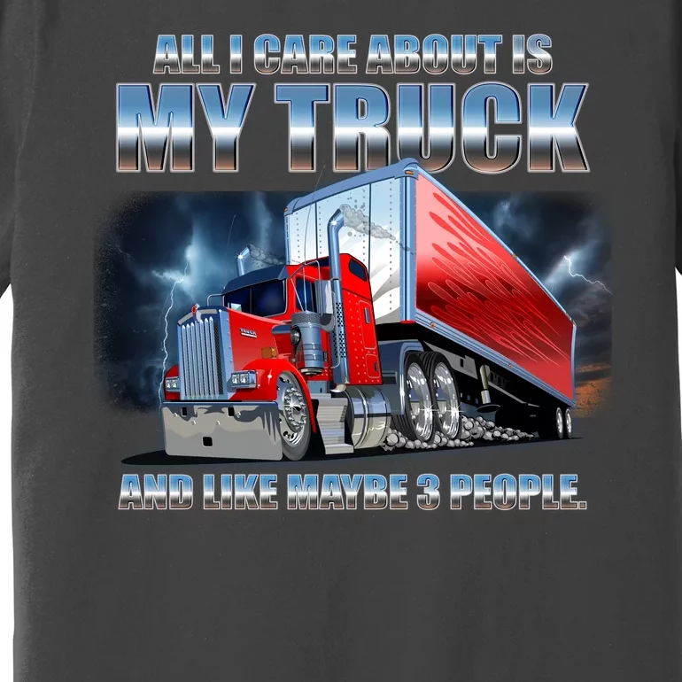 Funny All I Care About Is My Truck And Maybe 3 People Premium T-Shirt