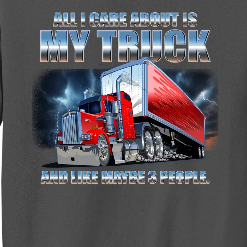 Funny All I Care About Is My Truck And Maybe 3 People Tall Sweatshirt