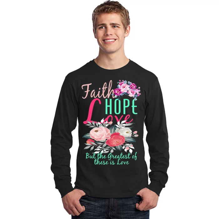 Faith Hope Love Greatest Of Them All Is Love Long Sleeve Shirt