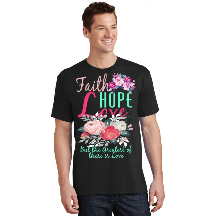 Faith Hope Love Greatest Of Them All Is Love T-Shirt