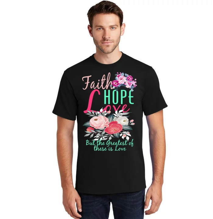 Faith Hope Love Greatest Of Them All Is Love Tall T-Shirt