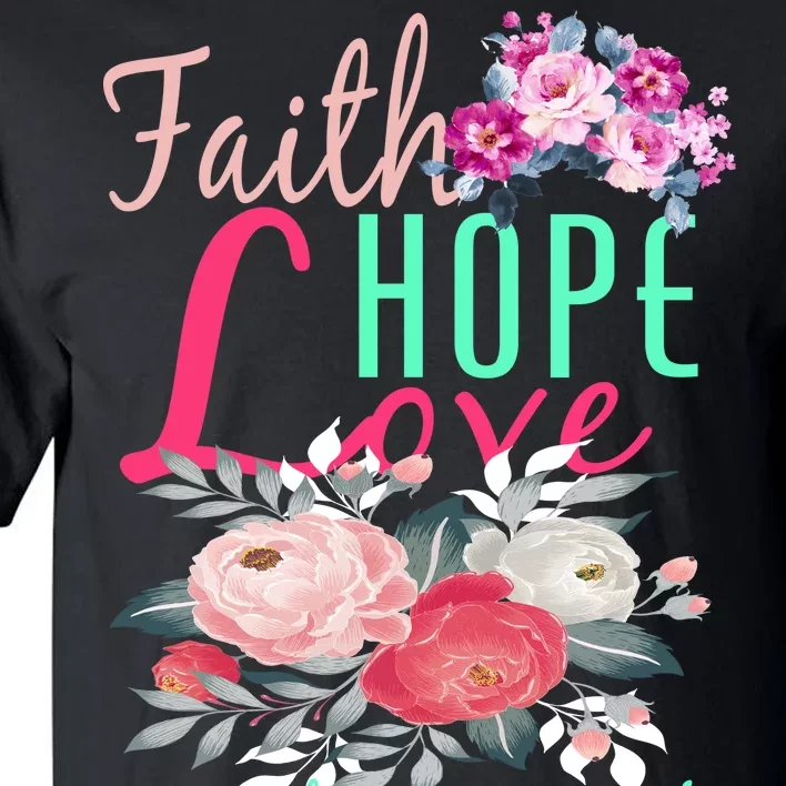 Faith Hope Love Greatest Of Them All Is Love Tall T-Shirt