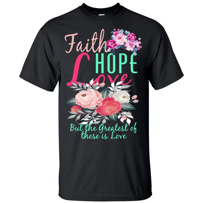 Faith Hope Love Greatest Of Them All Is Love Tall T-Shirt