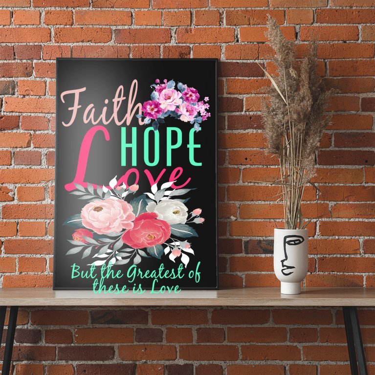 Faith Hope Love Greatest Of Them All Is Love Poster
