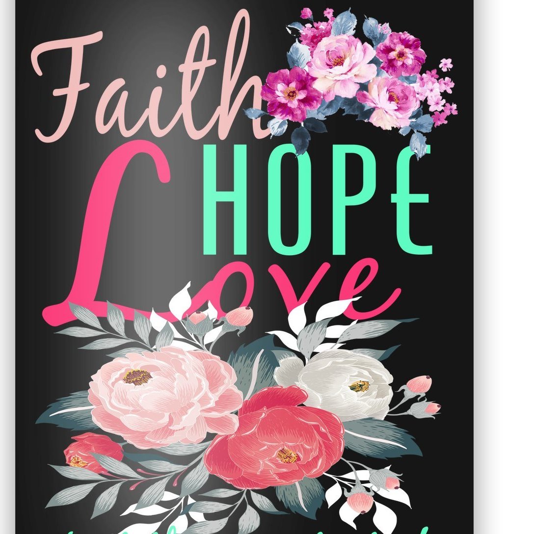 Faith Hope Love Greatest Of Them All Is Love Poster