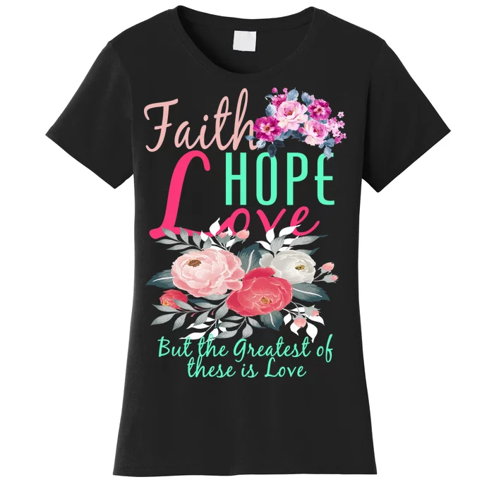 Faith Hope Love Greatest Of Them All Is Love Women's T-Shirt