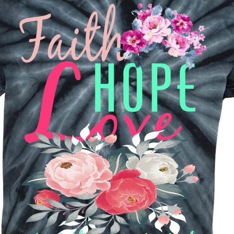 Faith Hope Love Greatest Of Them All Is Love Kids Tie-Dye T-Shirt