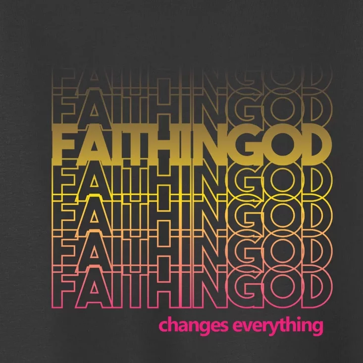 Faith In God Changes Everything Toddler T-Shirt