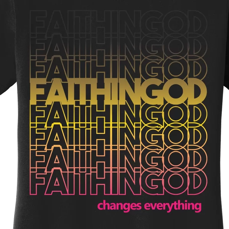 Faith In God Changes Everything Women's T-Shirt