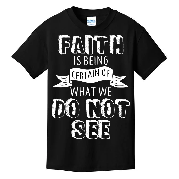 Faith Is Being Certain Of What We Do Not See Kids T-Shirt