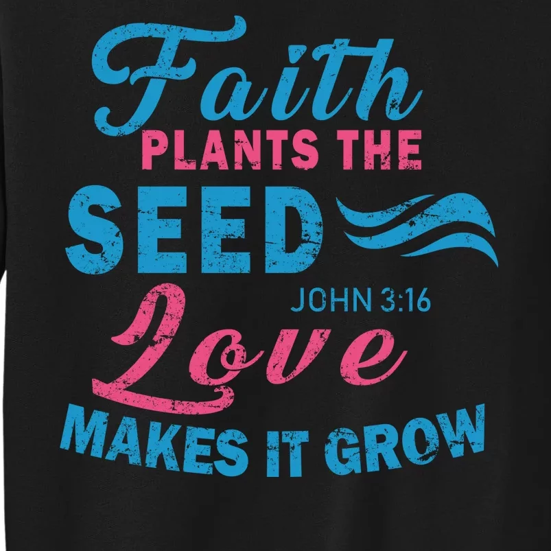 Faith Plants The Seed Love Makes It Grow John 3:16 Sweatshirt